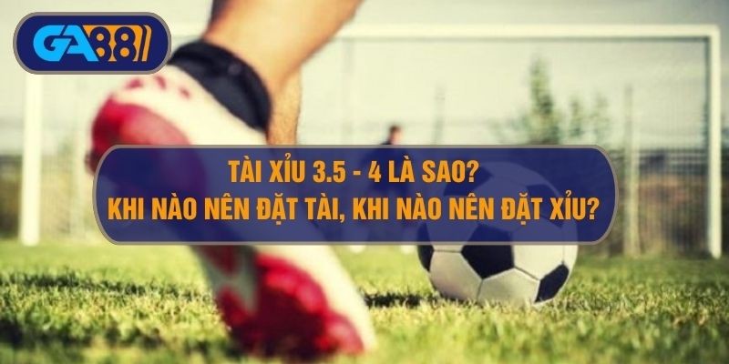 3BET Kèo tài xỉu 3.5-4 trái là sao? Hướng dẫn đọc, chơi kèo O/U 3.75