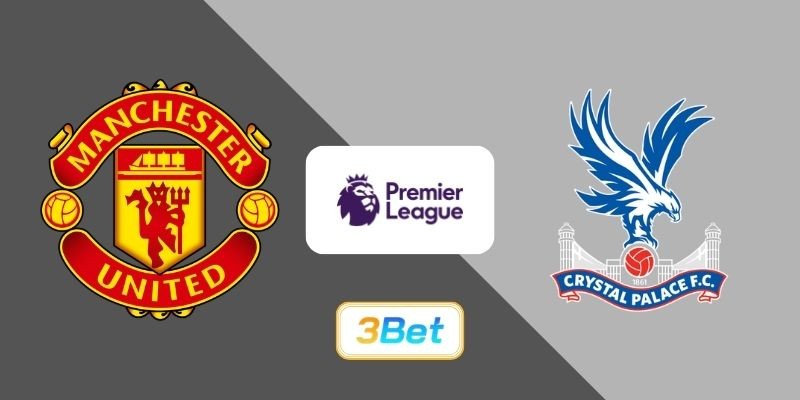 3BET Soi kèo Man United vs Crystal Palace 21h00 ngày 01/03/2026 - Premier League